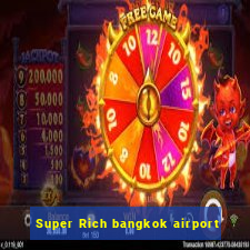 Super Rich bangkok airport